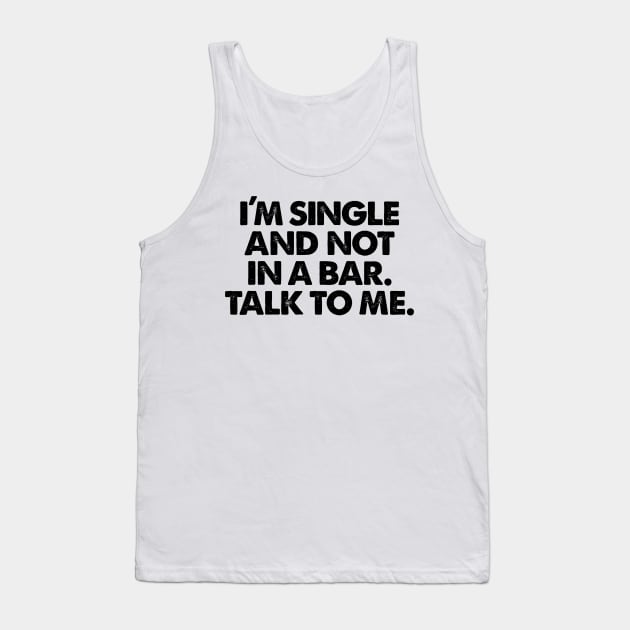 I'm Single And Not In A Bar! Talk To Me. Tank Top by BRAVOMAXXX